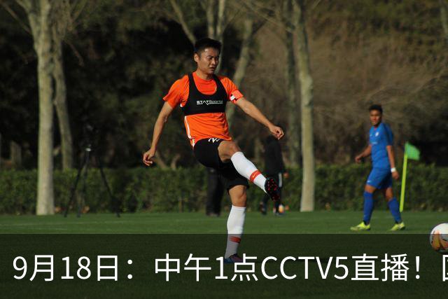 9月18日：中午1点CCTV5直播！国足取胜即挺进8强，王钰栋或将沦为替补
